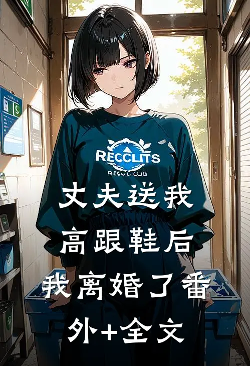 丈夫送我高跟鞋后，我离婚了(番外)+(全文)