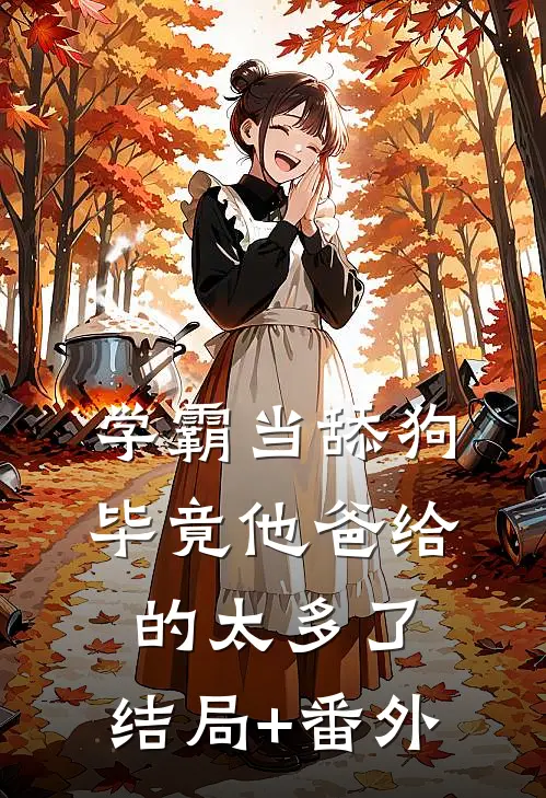 学霸当舔狗，毕竟他爸给的太多了:结局+番外