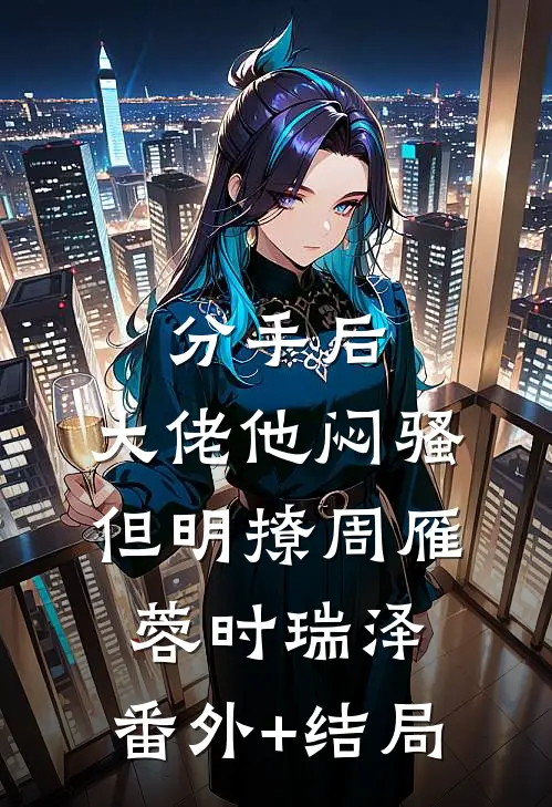 分手后，大佬他闷骚但明撩周雁蓉时瑞泽:(番外)+(结局)