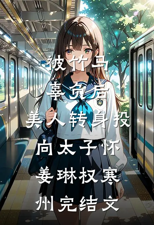 被竹马辜负后，美人转身投向太子怀姜琳权寒州完结文