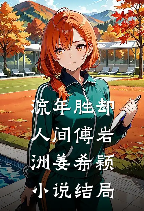 流年胜却人间傅岩洲姜希颖小说结局