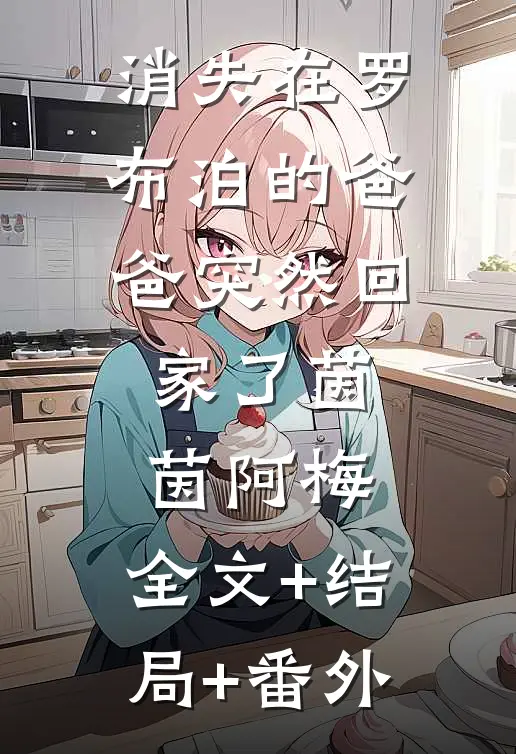 消失在罗布泊的爸爸突然回家了茵茵阿梅:全文+结局+番外