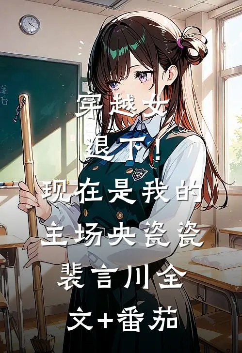 穿越女退下！现在是我的主场央瓷瓷裴言川全文+番茄