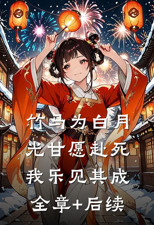 竹马为白月光甘愿赴死，我乐见其成:全章+后续