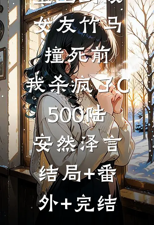 重生到被女友竹马撞死前，我杀疯了C500陆安然泽言结局+番外+完结