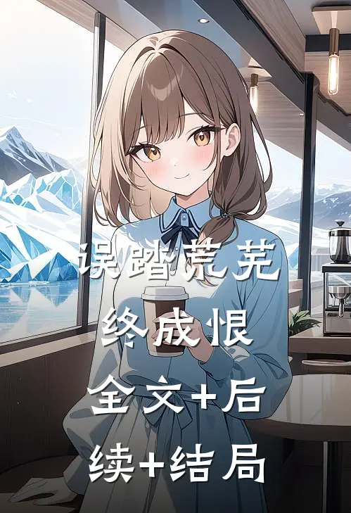 误踏荒芜终成恨:全文+后续+结局
