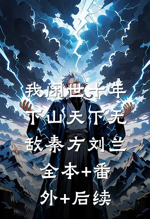 我闭世十年，下山天下无敌秦方刘兰全本+番外+后续