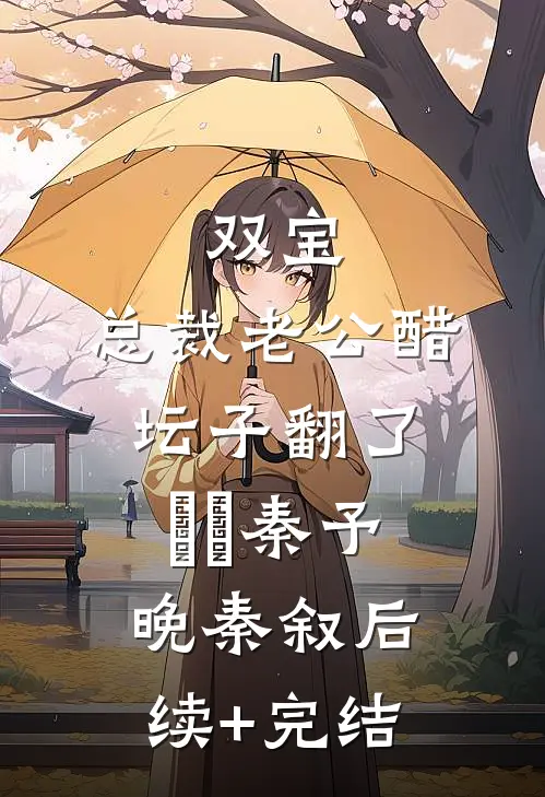 双宝，总裁老公醋坛子翻了​​秦予晚秦叙后续+完结