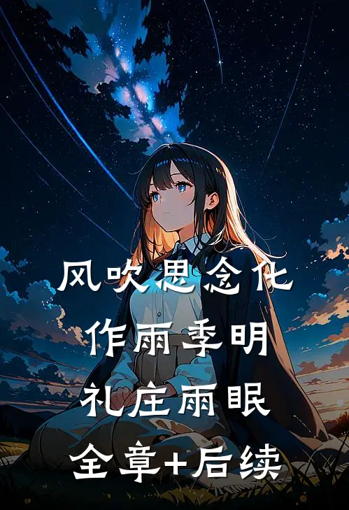 风吹思念化作雨季明礼庄雨眠:全章+后续