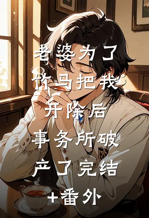 老婆为了竹马把我开除后，事务所破产了完结+番外