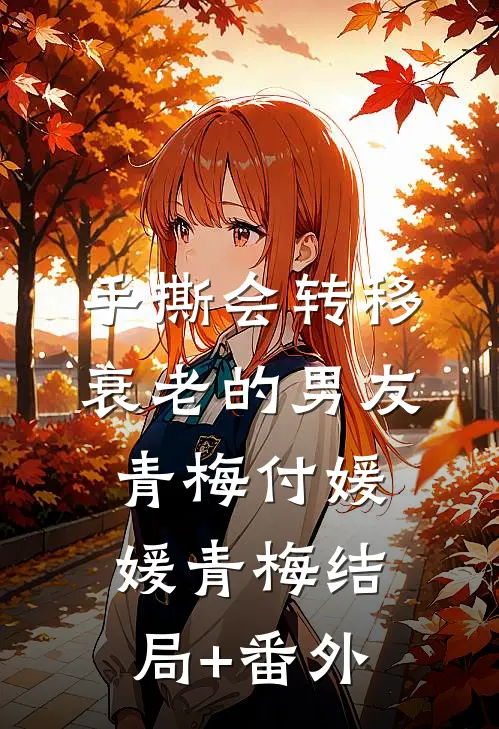 手撕会转移衰老的男友青梅付媛媛青梅结局+番外