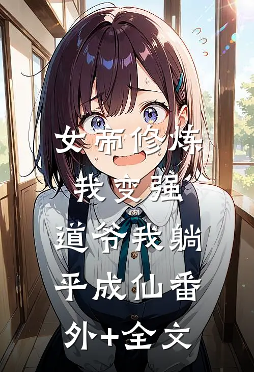 女帝修炼我变强，道爷我躺平成仙(番外)+(全文)