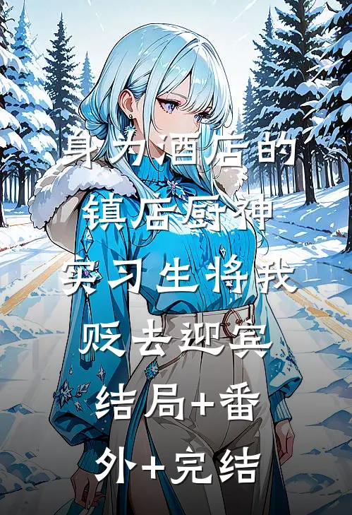 身为酒店的镇店厨神，实习生将我贬去迎宾结局+番外+完结