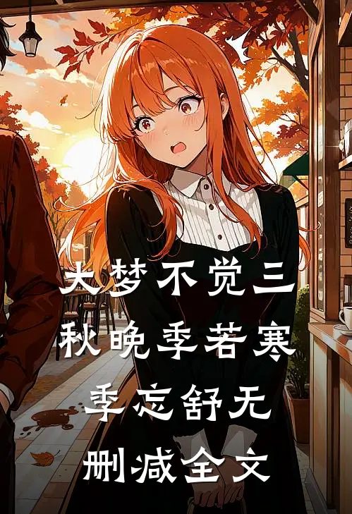 大梦不觉三秋晚季若寒季忘舒无删减全文