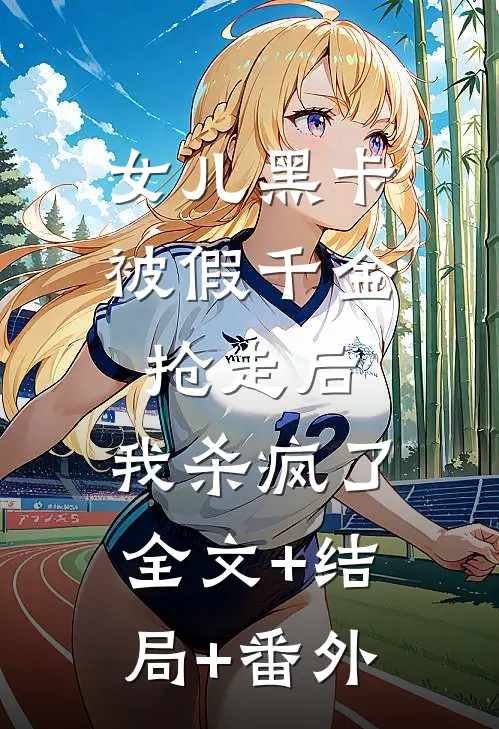 女儿黑卡被假千金抢走后，我杀疯了全文+结局+番外