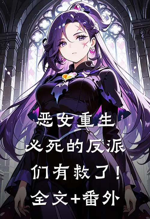 恶女重生，必死的反派们有救了！全文+番外