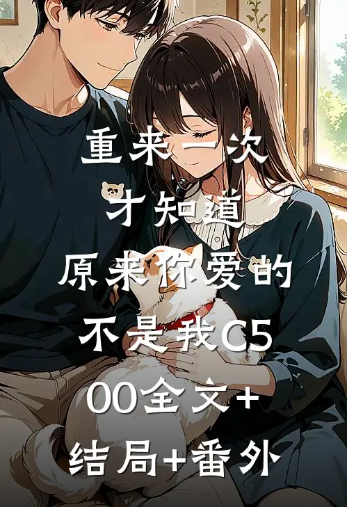 重来一次才知道，原来你爱的不是我C500全文+结局+番外