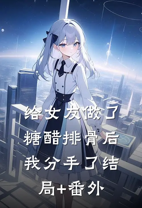 给女友做了糖醋排骨后，我分手了结局+番外