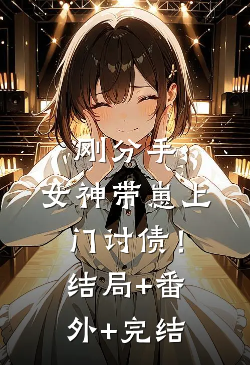 刚分手，女神带崽上门讨债！结局+番外+完结