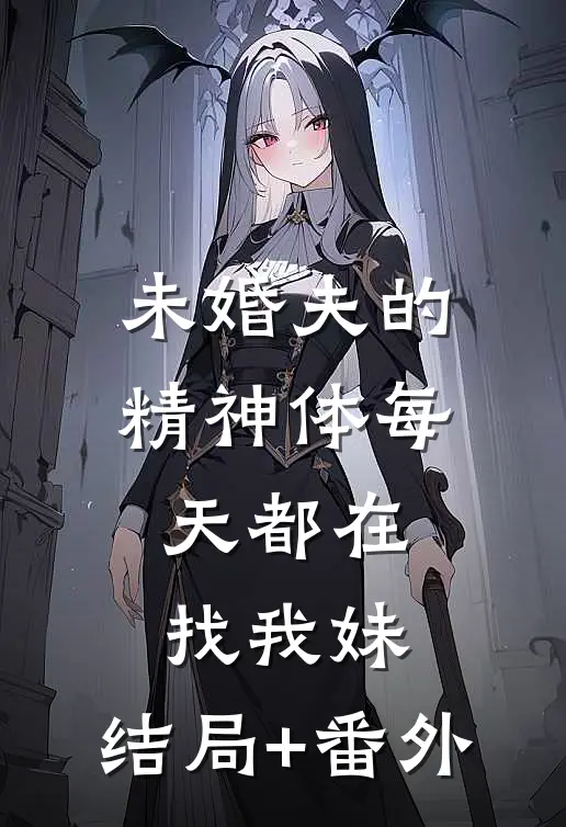 未婚夫的精神体每天都在找我妹:结局+番外