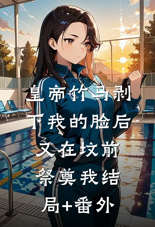 皇帝竹马剥下我的脸后，又在坟前祭奠我结局+番外
