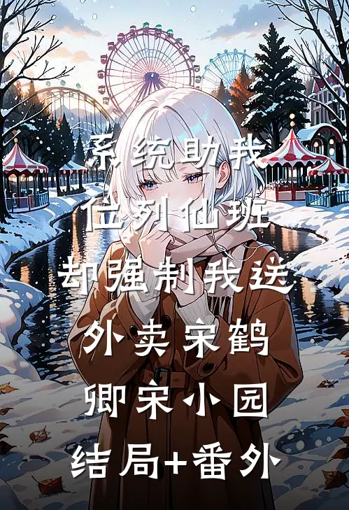系统助我位列仙班，却强制我送外卖宋鹤卿宋小园:结局+番外
