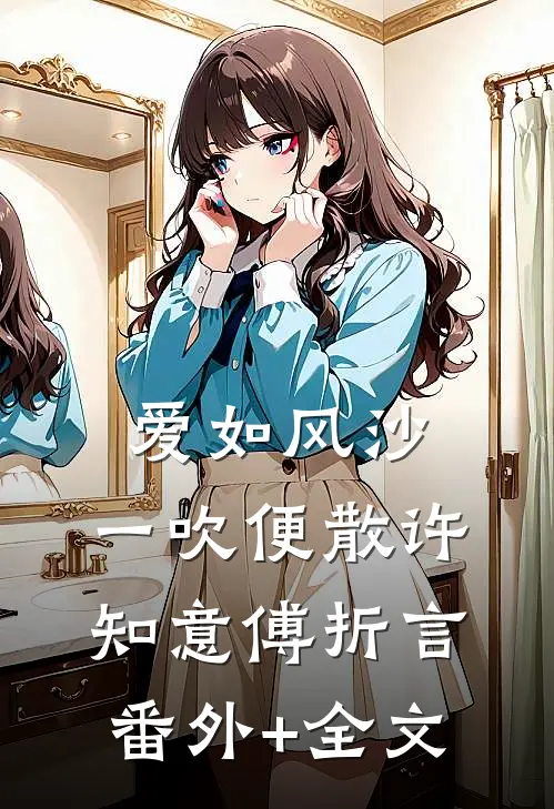 爱如风沙，一吹便散许知意傅折言:(番外)+(全文)