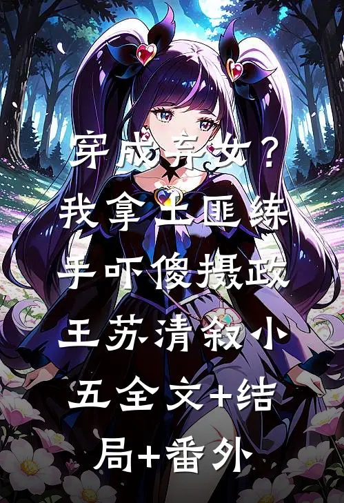 穿成弃女？我拿土匪练手吓傻摄政王苏清叙小五全文+结局+番外