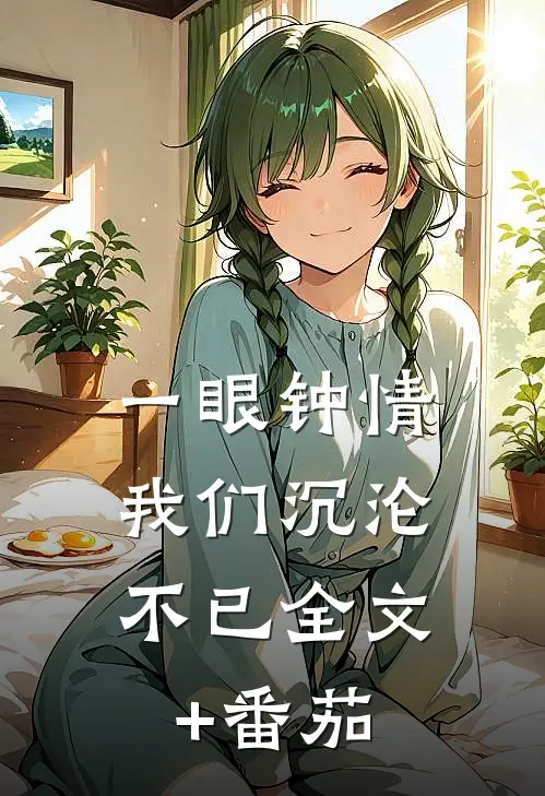 一眼钟情，我们沉沦不已全文+番茄
