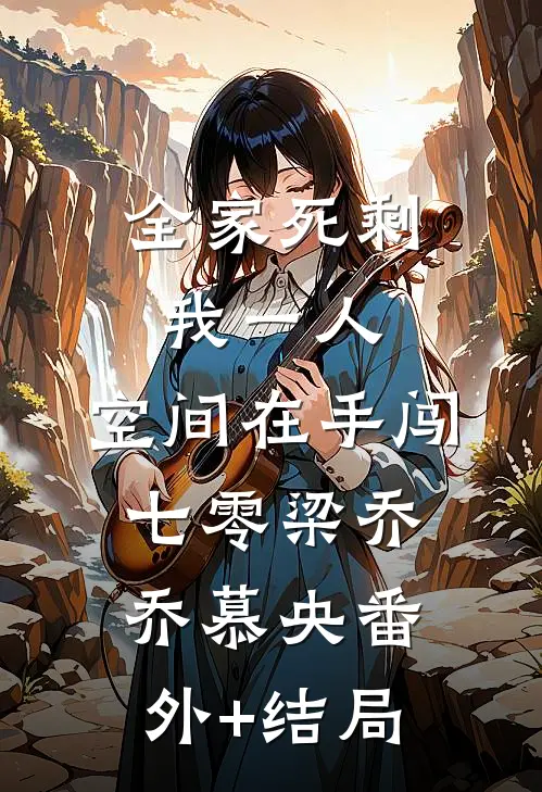全家死剩我一人，空间在手闯七零梁乔乔慕央(番外)+(结局)