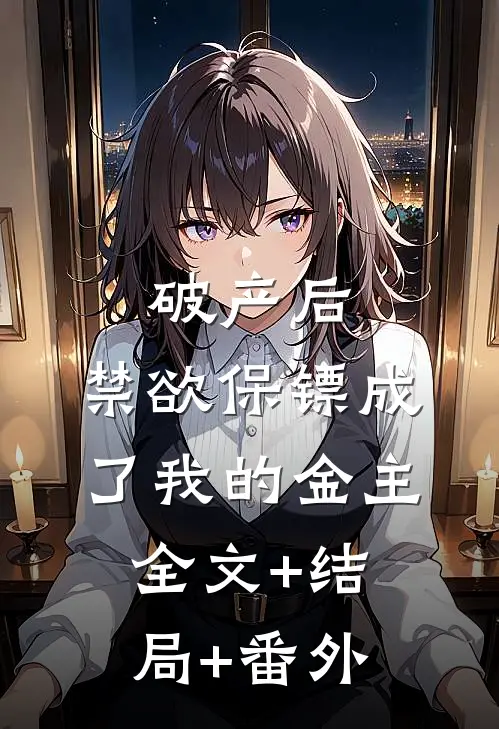 破产后，禁欲保镖成了我的金主全文+结局+番外