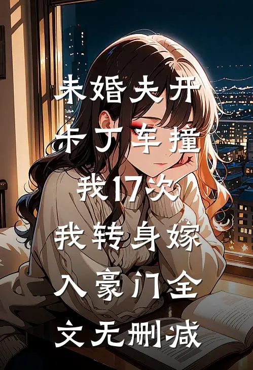 未婚夫开卡丁车撞我17次，我转身嫁入豪门全文无删减