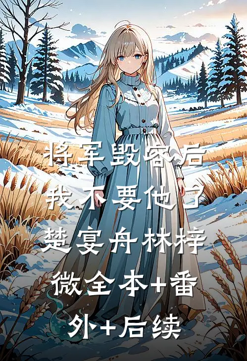 将军毁容后，我不要他了楚宴舟林梓微全本+番外+后续