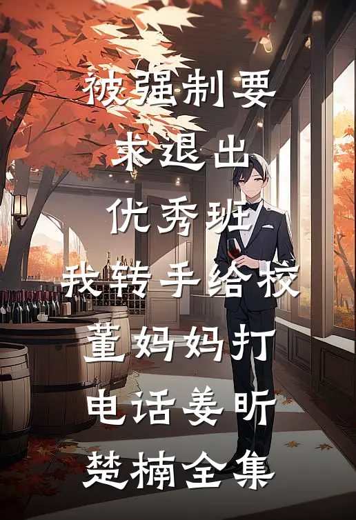 被强制要求退出优秀班，我转手给校董妈妈打电话姜昕楚楠全集