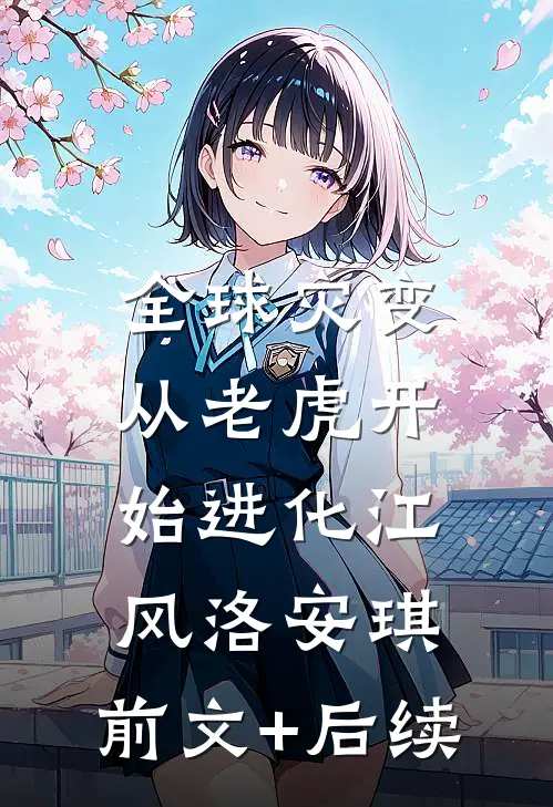 全球灾变，从老虎开始进化江风洛安琪:前文+后续