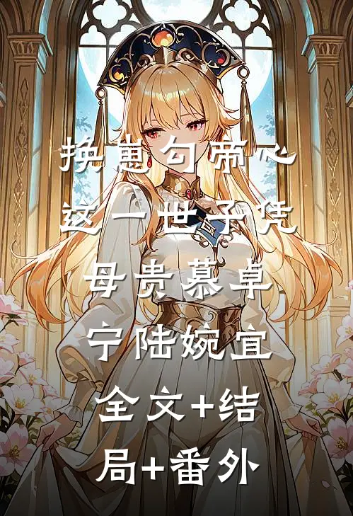 换崽勾帝心，这一世子凭母贵慕卓宁陆婉宜全文+结局+番外