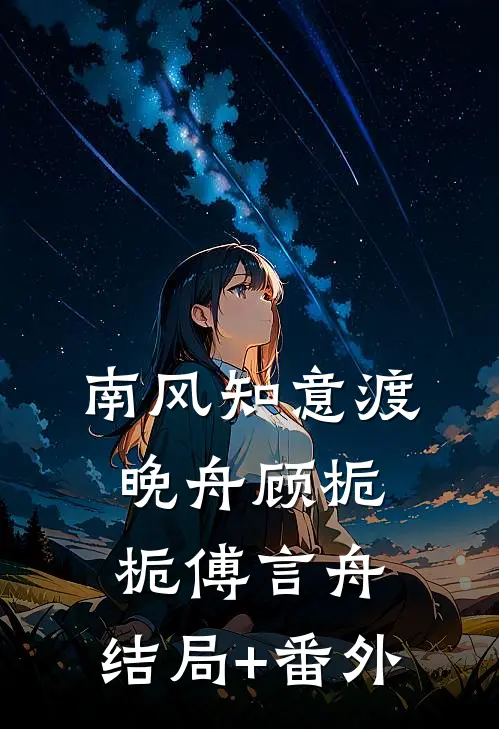 南风知意渡晚舟顾栀栀傅言舟:结局+番外