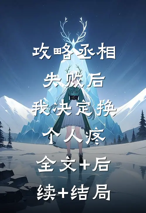 攻略丞相失败后，我决定换个人疼:全文+后续+结局