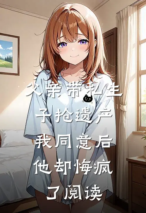 父亲带私生子抢遗产，我同意后他却悔疯了阅读