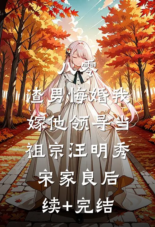 八零：渣男悔婚我嫁他领导当祖宗汪明秀宋家良后续+完结