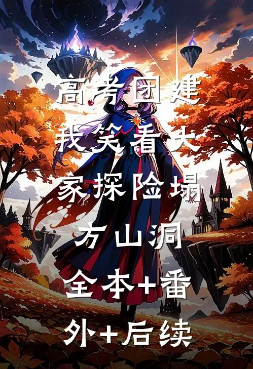 高考团建，我笑看大家探险塌方山洞:全本+番外+后续