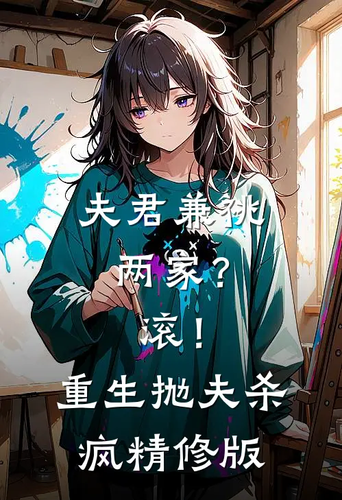 夫君兼祧两家？滚！重生抛夫杀疯精修版