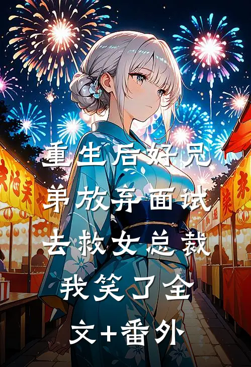 重生后好兄弟放弃面试去救女总裁，我笑了全文+番外