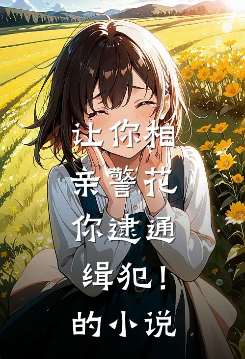 让你相亲警花，你逮通缉犯！的小说