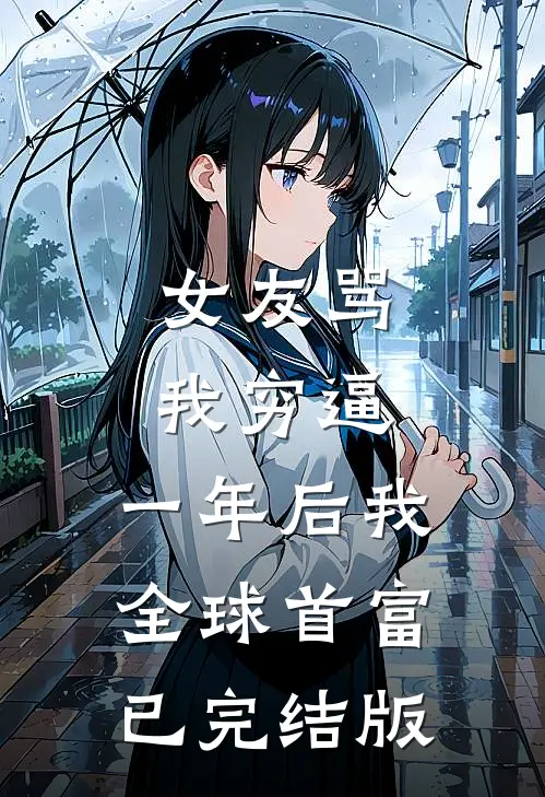 女友骂我穷逼，一年后我全球首富已完结版