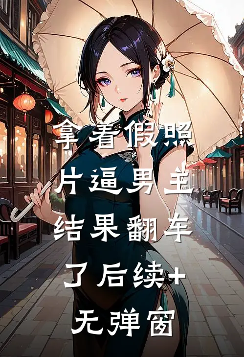 拿着假照片逼男主，结果翻车了后续+无弹窗