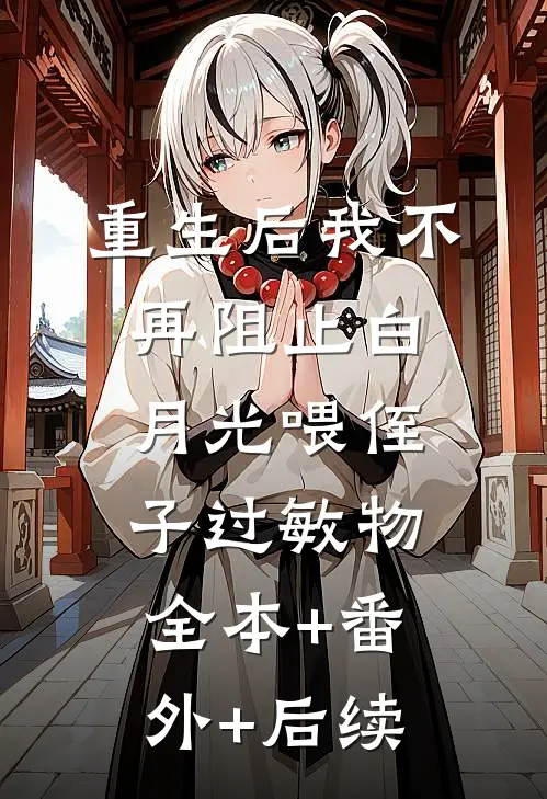重生后我不再阻止白月光喂侄子过敏物全本+番外+后续