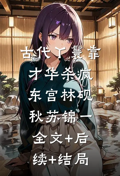 古代丫鬟靠才华杀疯东宫林砚秋苏锦一:全文+后续+结局