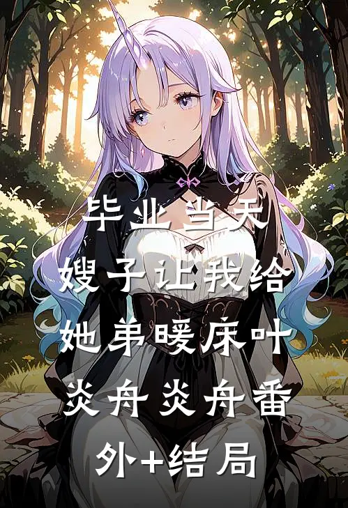 毕业当天，嫂子让我给她弟暖床叶炎舟炎舟(番外)+(结局)