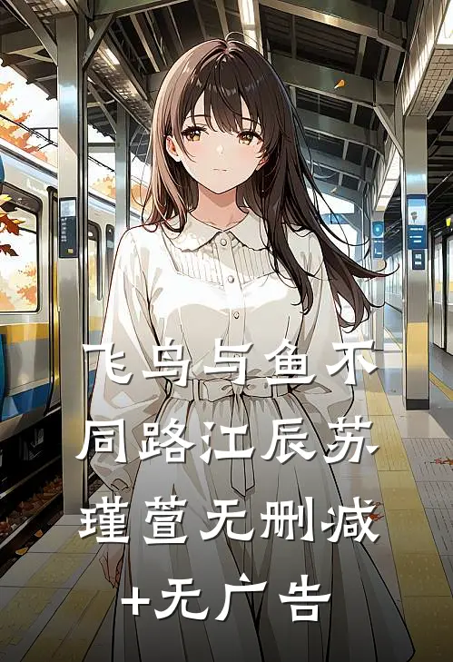 飞鸟与鱼不同路江辰苏瑾萱无删减+无广告